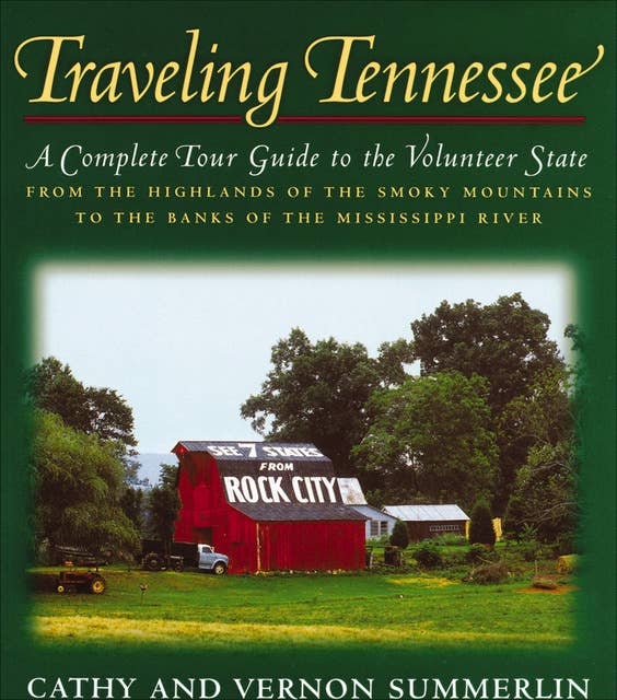 Traveling Tennessee: A Complete Tour Guide to the Volunteer State from the Highlands of the Smoky Mountains to the Banks of the Mississippi River