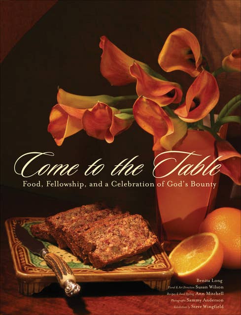 Come to the Table: Food, Fellowship, and a Celebration of God's Bounty