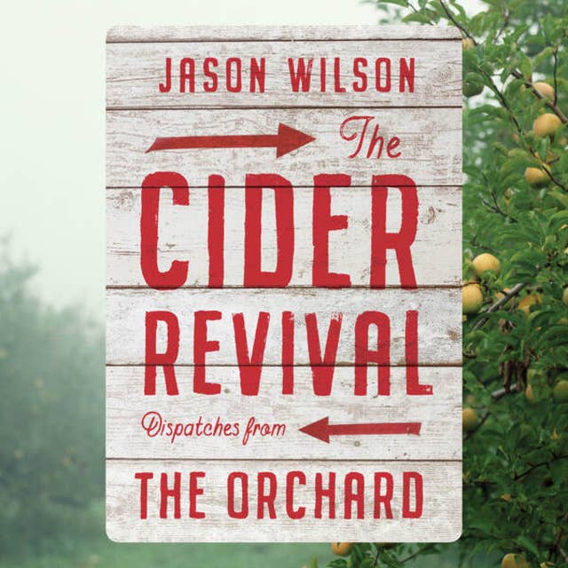 The Cider Revival - Dispatches from the Orchard (Unabridged)