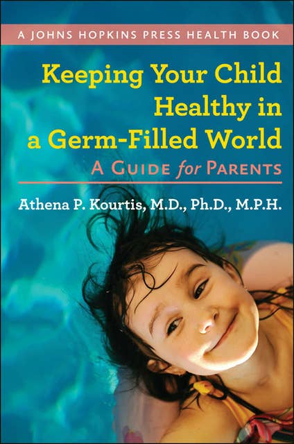 Keeping Your Child Healthy in a Germ-Filled World: A Guide for Parents