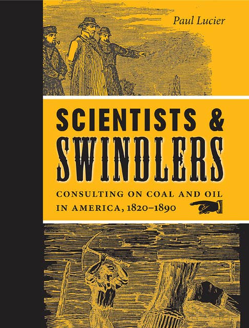 Scientists and Swindlers: Consulting on Coal and Oil in America, 1820–1890