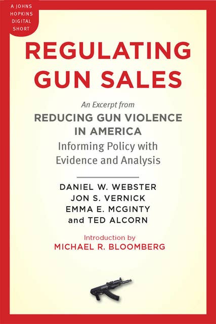 Regulating Gun Sales: An Excerpt from Reducing Gun Violence in America, Informing Policy with Evidence and Analysis