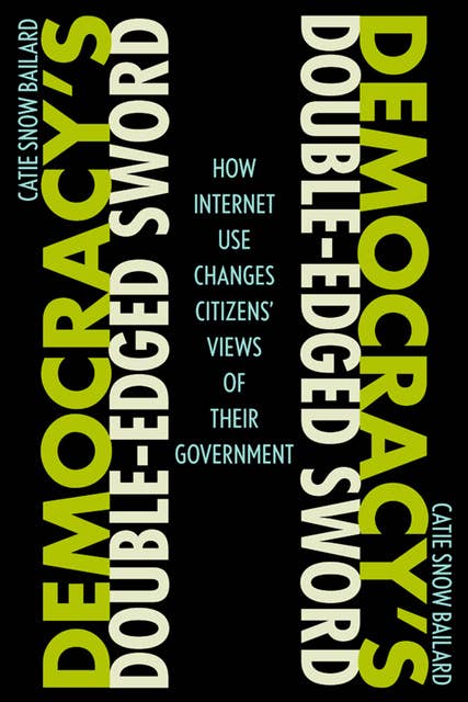 Democracy's Double-Edged Sword: How Internet Use Changes Citizens' Views of Their Government