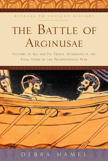 Battle of Arginusae: Victory at Sea and Its Tragic Aftermath in the Final Years of the Peloponnesian War