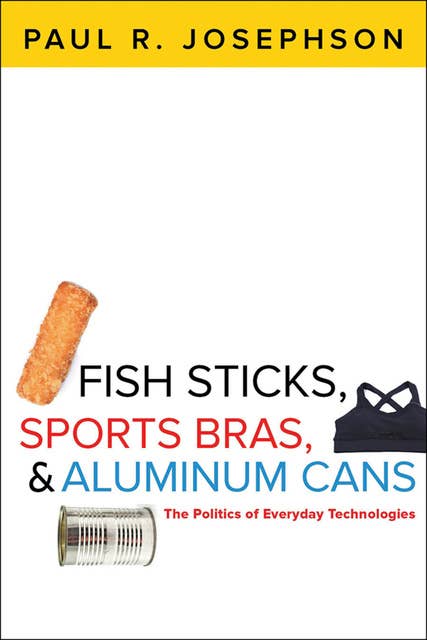 Fish Sticks, Sports Bras, & Aluminum: The Politics of Everyday Technologies