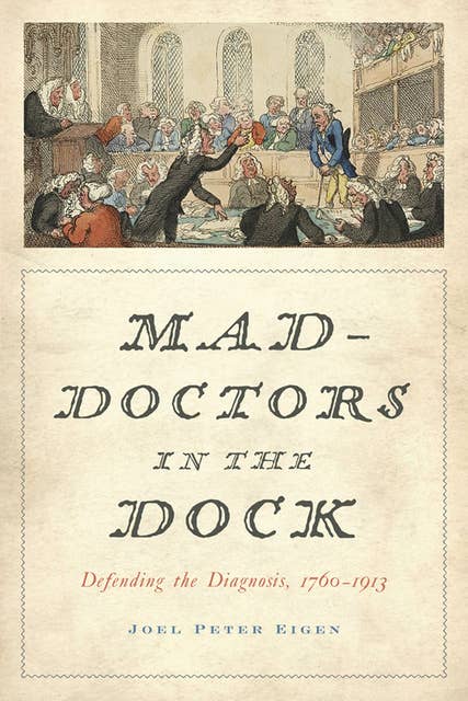 Mad-Doctors in the Dock: Defending the Diagnosis 1760–1913