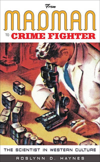 From Madman to Crime Fighter: The Scientist in Western Culture