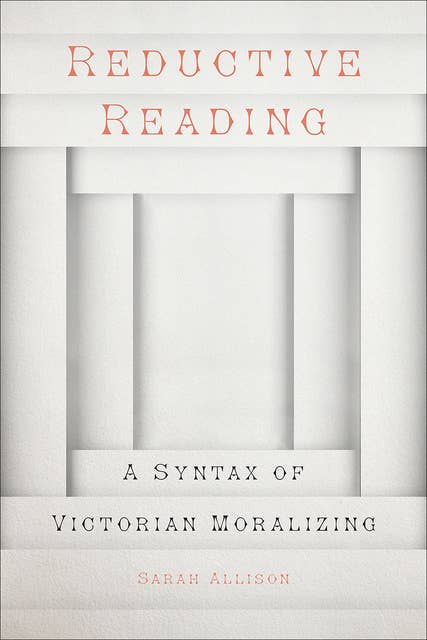Reductive Reading: A Syntax of Victorian Moralizing