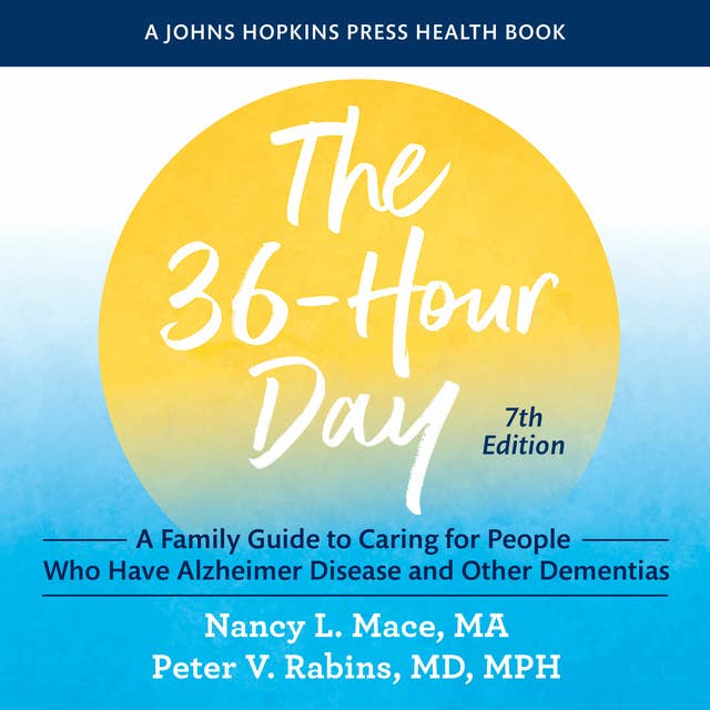 The 36-Hour Day: A Family Guide to Caring for People Who Have Alzheimer Disease and Other Dementias (Seventh Edition)