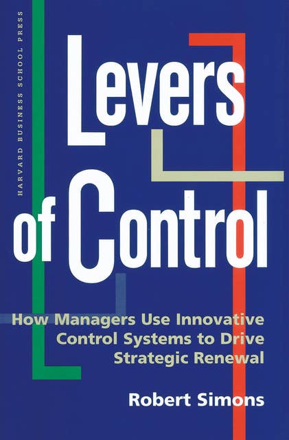 Levers of Control: How Managers Use Innovative Control Systems to Drive Strategic Renewal