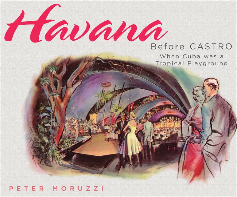 Havana Before Castro: When Cuba Was a Tropical Playground