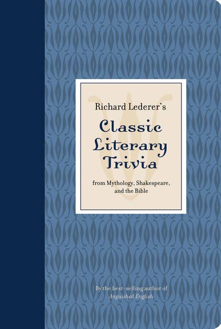 Richard Lederer's Classic Literary Trivia: From Mythology, Shakespeare, and the Bible