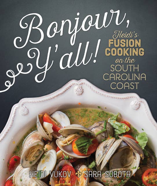 Bonjour Y'all: Heidi's Fusion Cooking on the South Carolina Coast