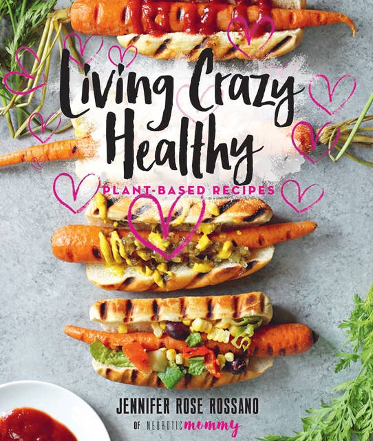 Living Crazy Healthy: Plant-Based Recipes