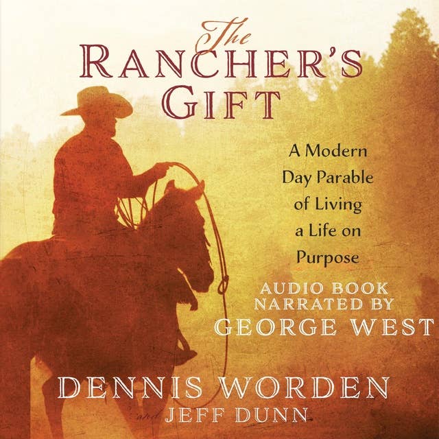 The Rancher's Gift: A Modern Day Parable of Living a Life on Purpose