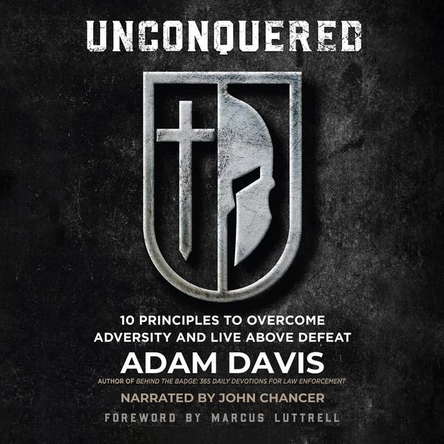Unconquered: 10 Principles to Overcome Adversity and Live above Defeat