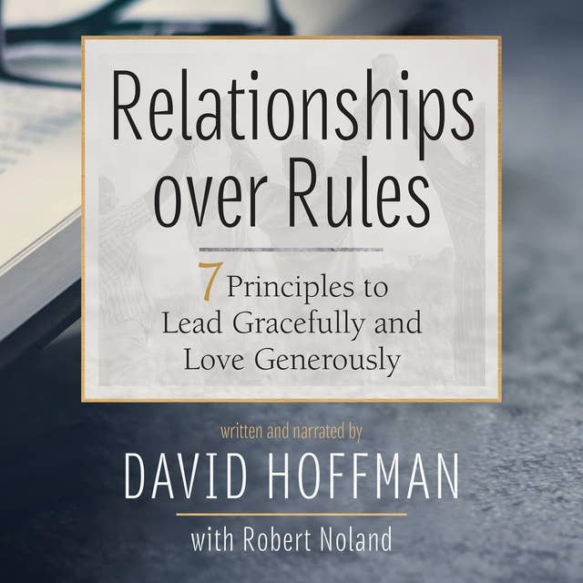 Relationships over Rules: 7 Principles to Lead Gracefully and Love Generously