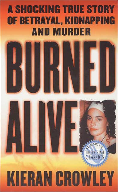 Burned Alive: A Shocking True Story of Betrayal, Kidnapping and Murder