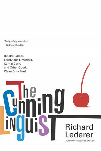 The Cunning Linguist: Ribald Riddles, Lascivious Limericks, Carnal Corn, and Other Good, Clean Dirty Fun!