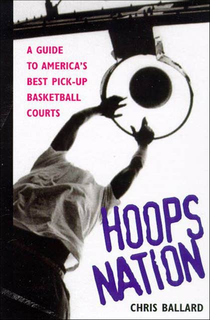 Hoops Nation: A Guide to America's Best Pick-Up Basketball