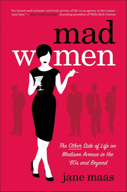 Mad Women: The Other Side of Life on Madison Avenue in the '60s and Beyond