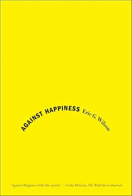 Against Happiness: In Praise of Melancholy