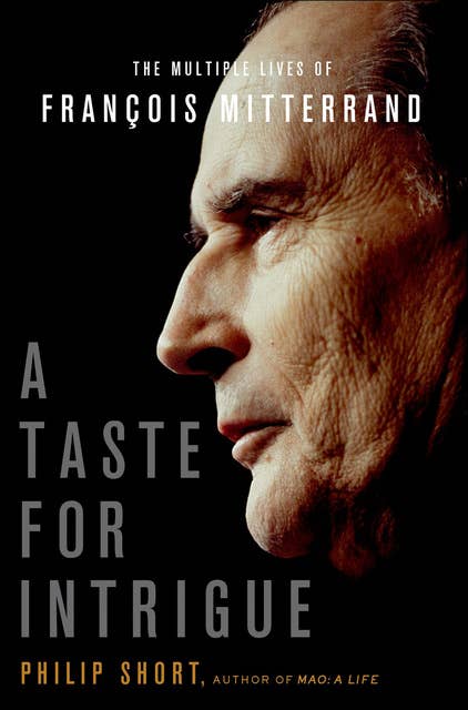 A Taste for Intrigue: The Multiple Lives of François Mitterrand