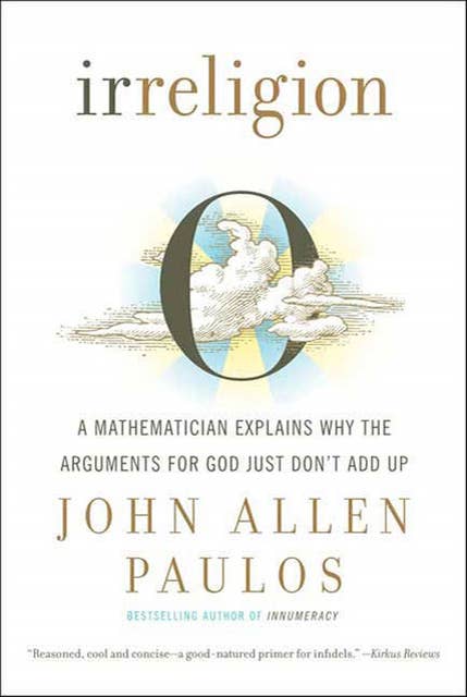 Irreligion: A Mathematician Explains Why the Arguments for God Just Don't Add Up