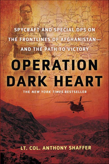 Operation Dark Heart: Spycraft and Special Ops on the Frontlines of Afghanistan—and the Path to Victory