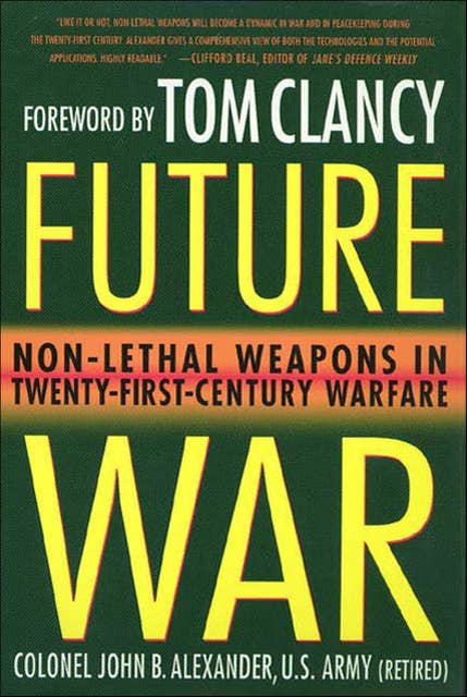 Future War: Non-Lethal Weapons in Twenty-First-Century Warfare