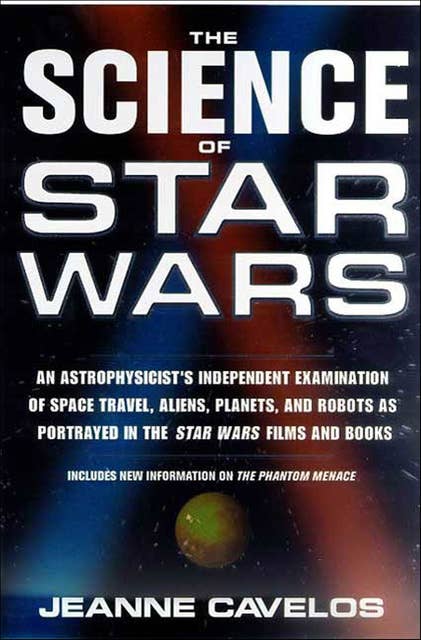 The Science of Star Wars: An Astrophysicist's Independent Examination of Space Travel, Aliens, Planets, and Robots as Portrayed in the Star Wars Films and Books