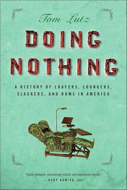 Doing Nothing: A History of Loafers, Loungers, Slackers, and Bums in America