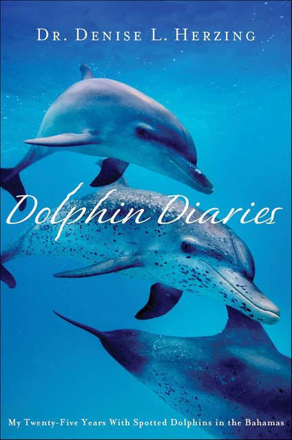 Dolphin Diaries: My Twenty-Five Years With Spotted Dolphins in the Bahamas