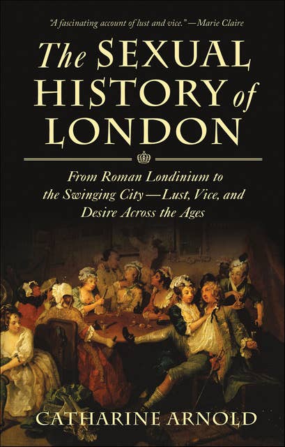The Sexual History of London: From Roman Londinium to the Swinging City—Lust, Vice, and Desire Across the Ages