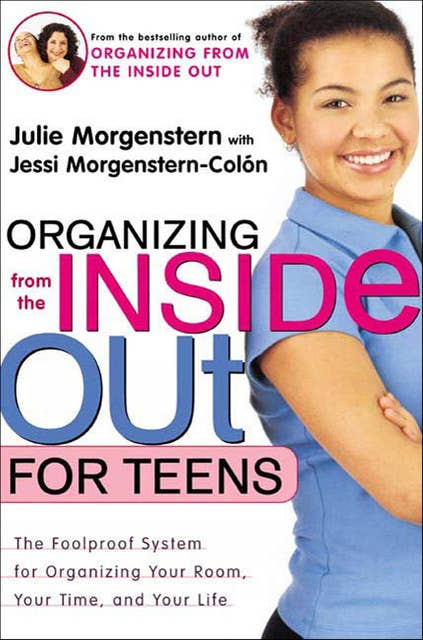 Organizing from the Inside Out for Teens: The Foolproof System for Organizing Your Room, Your Time, and Your Life