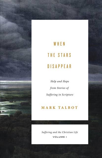 When the Stars Disappear (Suffering and the Christian Life, Volume 1): Help and Hope from Stories of Suffering in Scripture