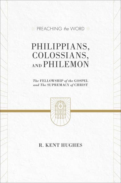 Philippians, Colossians, and Philemon (2 volumes in 1 / ESV Edition): The Fellowship of the Gospel and The Supremacy of Christ