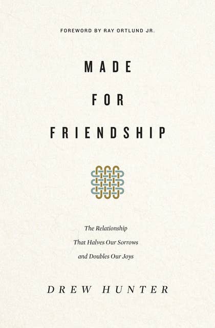 Made for Friendship: The Relationship That Halves Our Sorrows and Doubles Our Joys