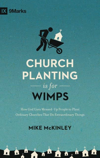 Church Planting Is for Wimps (Redesign): How God Uses Messed-Up People to Plant Ordinary Churches That Do Extraordinary Things