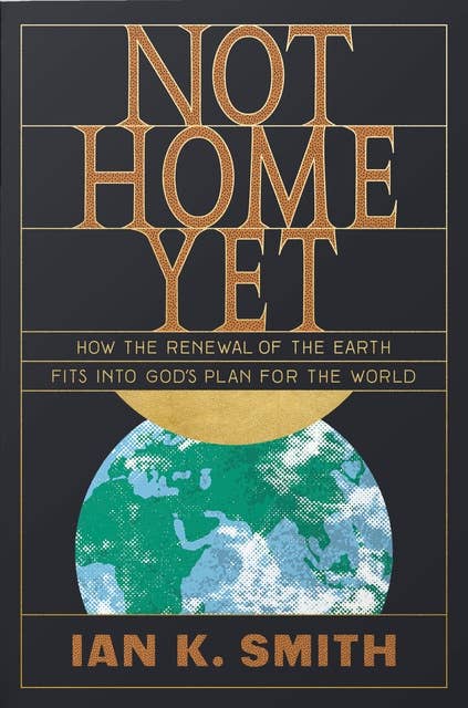 Not Home Yet: How the Renewal of the Earth Fits into God's Plan for the World