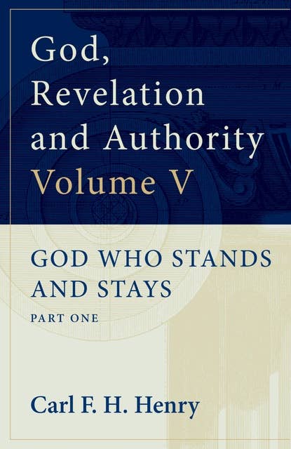 God, Revelation and Authority : God Who Stands and Stays (Vol. 5): God Who Stands and Stays: Part One