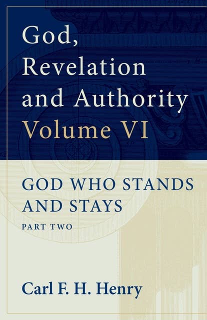 God, Revelation and Authority: God Who Stands and Stays (Vol. 6): God Who Stands and Stays: Part Two