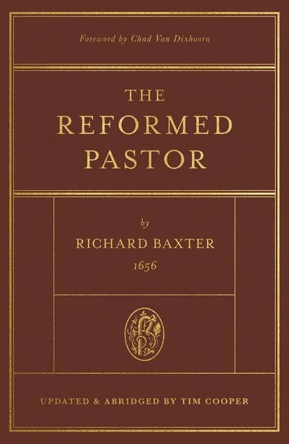 The Reformed Pastor (Foreword by Chad Van Dixhoorn): Updated and Abridged