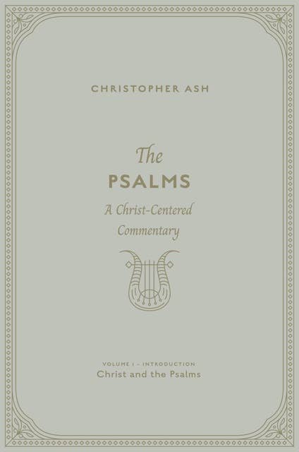The Psalms (Volume 1, Introduction: Christ and the Psalms): A Christ-Centered Commentary