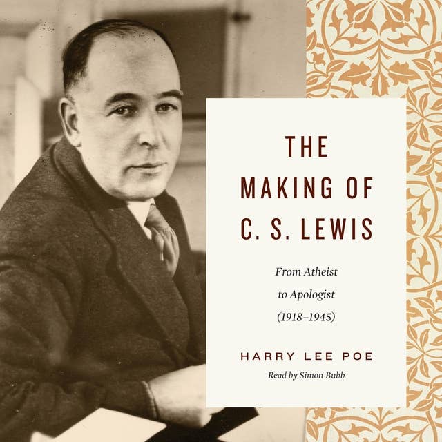 The Making of C. S. Lewis: From Atheist to Apologist (1918–1945)