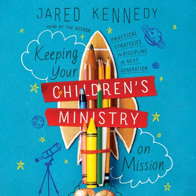 Keeping Your Children's Ministry on Mission: Practical Strategies for Discipling the Next Generation