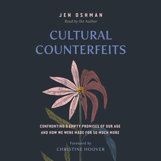 Cultural Counterfeits: Confronting 5 Empty Promises of Our Age and How We Were Made for So Much More