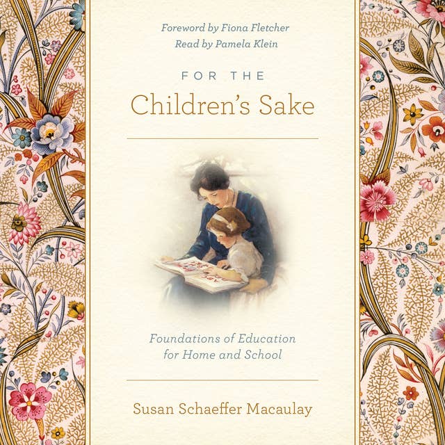 For the Children's Sake: Foundations of Education for Home and School