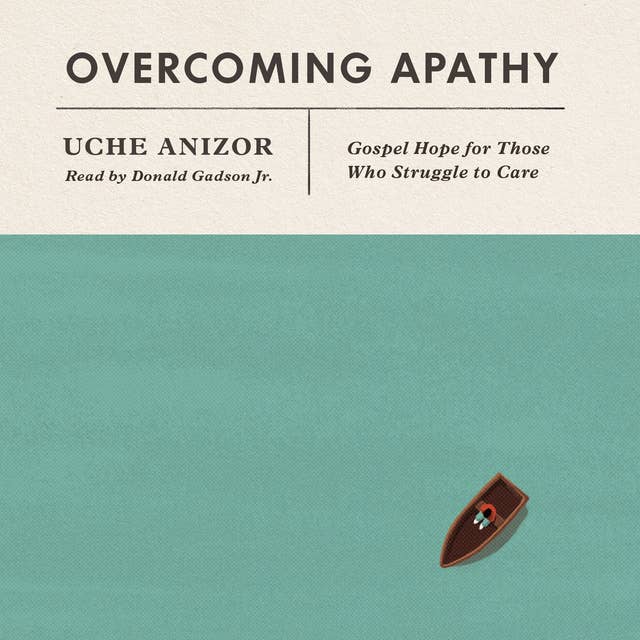 Overcoming Apathy: Gospel Hope for Those Who Struggle to Care