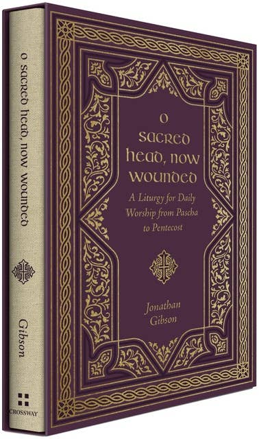 O Sacred Head, Now Wounded: A Liturgy for Daily Worship from Pascha to Pentecost